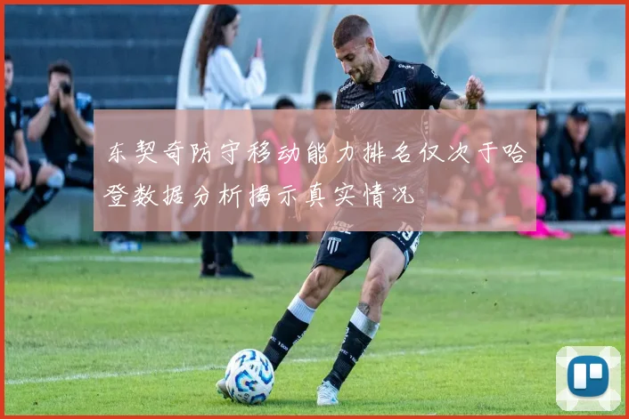 东契奇防守移动能力排名仅次于哈登数据分析揭示真实情况